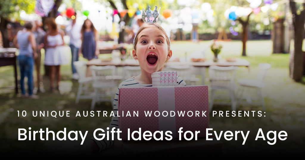10 Unique Australian Woodwork Presents: Birthday Gift Ideas for Every Age