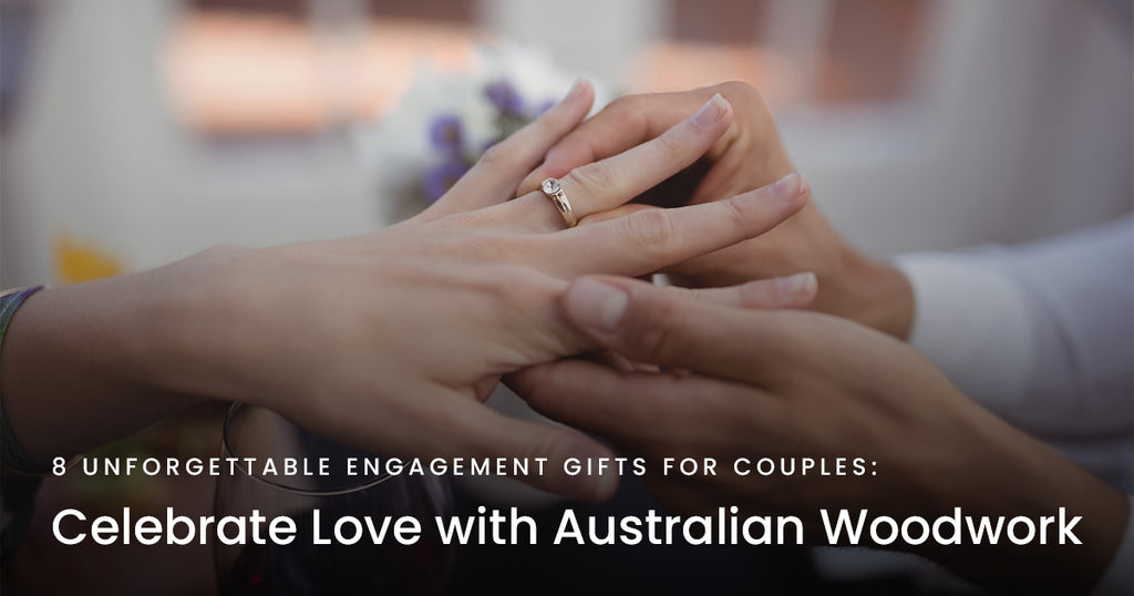 8 Unforgettable Engagement Gifts for Couples: Celebrate Love with Australian Woodwork