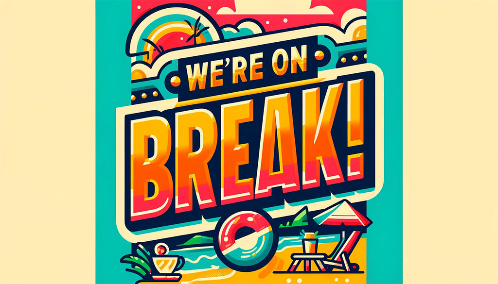 We're on a break!